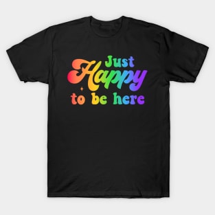 Just happy to be here - happiness T-Shirt